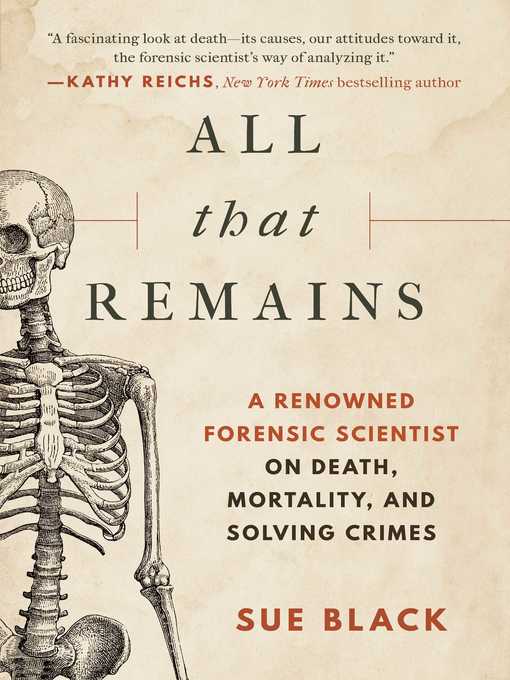 Title details for All That Remains: a Renowned Forensic Scientist on Death, Mortality, and Solving Crimes by Sue Black - Wait list